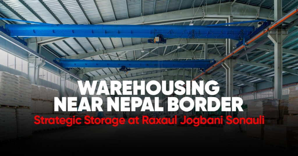 warehousing near Nepal border Raxaul Jogbani Sonauli strategic transit storage IP Group